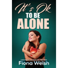 It's Ok to Be Alone: Learning to Like and Love "Me" Time: Workbook self help guide to learn how to be alone and not feel lonely