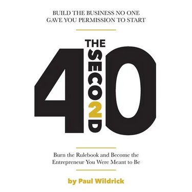 The Second 40: Burn the Rulebook and Become the Entrepreneur You Were Meant To Be