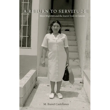 A Return to Servitude: Maya Migration and the Tourist Trade in Cancún