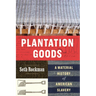 Plantation Goods: A Material History of American Slavery