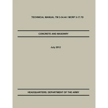 Concrete and Masonry: The Official U.S. Army / Marine Corps Technical Manual TM 3-34.44 / McRp 3-17.7d