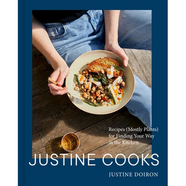 Justine Cooks: A Cookbook: Recipes (Mostly Plants) for Finding Your Way in the Kitchen