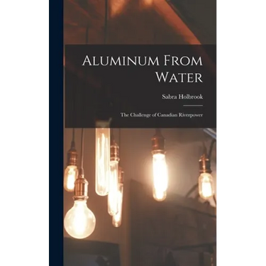 Aluminum From Water: The Challenge of Canadian Riverpower