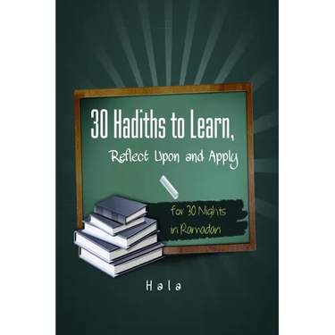 30 Hadiths to Learn, Reflect Upon and Apply ( for 30 Nights in Ramadan )