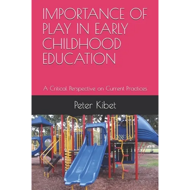 Importance of Play in Early Childhood Education: A Critical Perspective on Current Practices