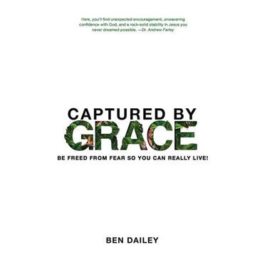Captured by Grace: Be Freed From Fear So You Can Really Live!