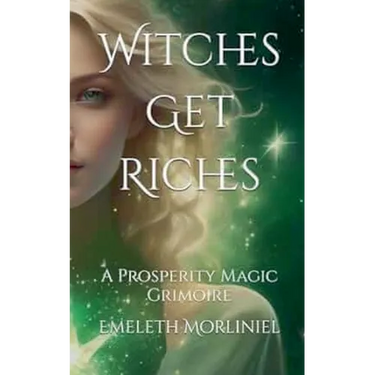 Witches Get Riches: A Prosperity Magic Grimoire
