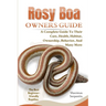 Rosy Boa Owners Guide: A Complete Guide to Their Care, Health, Habitat, Ownership, Behavior, And Many More.