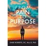 From Pain to Purpose: A Complete Guide for Healing PTSD