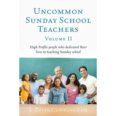 Uncommon Sunday School Teachers, Volume II: High Profile people who dedicated their lives to teaching Sunday school