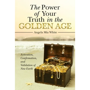 The Power of Your Truth in the Golden Age: Activation, Confirmation, and Validation of New Earth