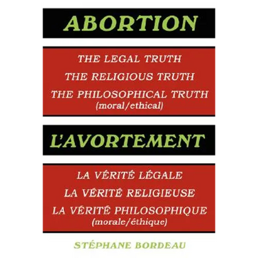 Abortion: The Legal Truth, the Religious Truth, the Philosophical Truth (Moral/Ethical)