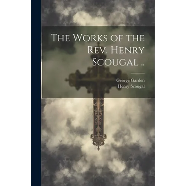 The Works of the Rev. Henry Scougal ..