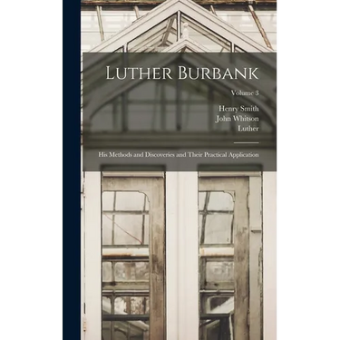 Luther Burbank: His Methods and Discoveries and Their Practical Application; Volume 3