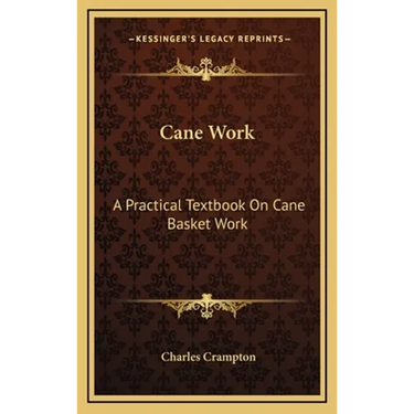 Cane Work: A Practical Textbook on Cane Basket Work