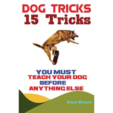 Dog Tricks: 15 Tricks You Must Teach Your Dog before Anything Else