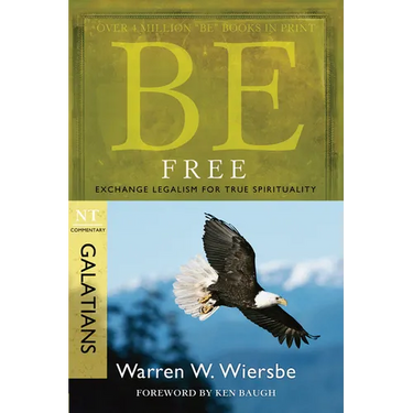 Be Free: Exchange Legalism for True Spirituality: NT Commentary Galatians
