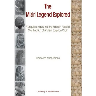 The Misiri Legend Explored. A Linguistic Inquiry into the Kalenjiin People's Oral Tradition of Ancient Egyptian Origin