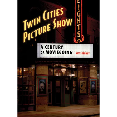 Twin Cities Picture Show: A Century of Moviegoing