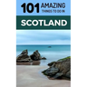 101 Amazing Things to Do in Scotland: Scotland Travel Guide