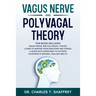 Vagus Nerve and Polyvagal Theory: This Book Includes: Vagus Nerve and Polyvagal Theory. Learn to Master Your Emotions and Stress. A Guide with Exercis