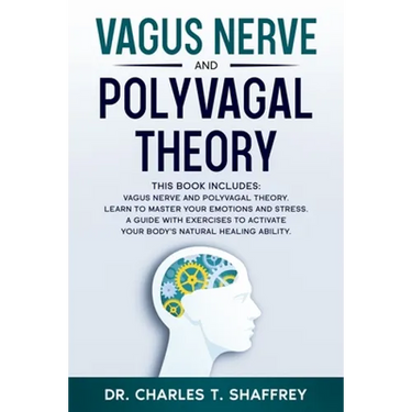 Vagus Nerve and Polyvagal Theory: This Book Includes: Vagus Nerve and Polyvagal Theory. Learn to Master Your Emotions and Stress. A Guide with Exercis