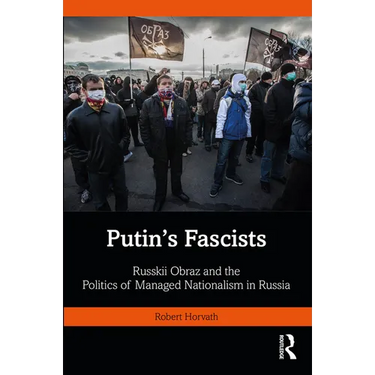 Putin's Fascists: Russkii Obraz and the Politics of Managed Nationalism in Russia