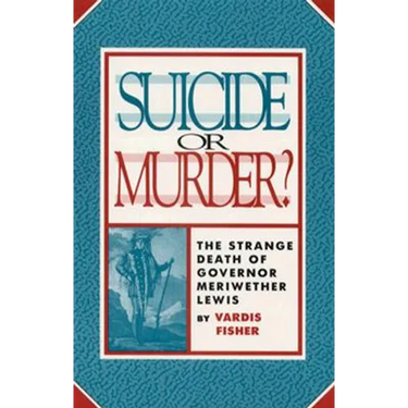 Suicide or Murder?: The Strange Death of Governor Meriwether Lewis