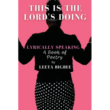 This is the Lord's Doing: LYRICALLY SPEAKING A Book of Poetry