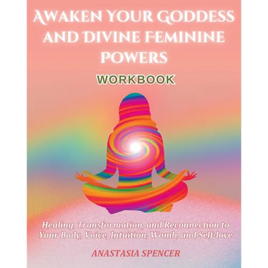 Awaken Your Goddess and Divine Feminine Powers Workbook