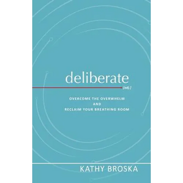 Deliberate: Overcome the Overwhelm and Reclaim Your Breathing Room