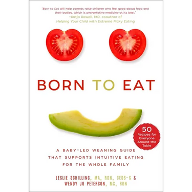 Born to Eat: A Baby-Led Weaning Guide That Supports Intuitive Eating for the Whole Family