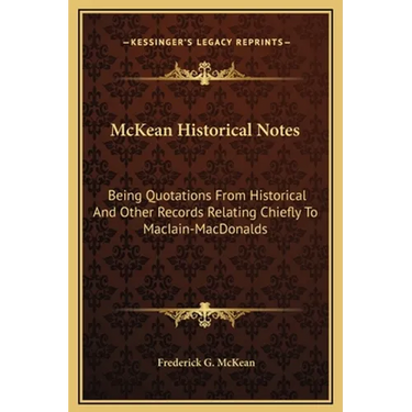 McKean Historical Notes: Being Quotations From Historical And Other Records Relating Chiefly To MacIain-MacDonalds