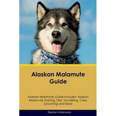 Alaskan Malamute Guide Alaskan Malamute Guide Includes: Alaskan Malamute Training, Diet, Socializing, Care, Grooming, Breeding and More