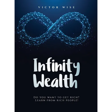 Infinity Wealth: Do you want to get rich? Learn from rich people!
