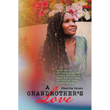 A Grandmother's Love: When You Do Not Know, When You Cannot Believe, or When You Cant See God Will Be Your Devine Helper