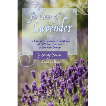 For Love of Lavender: The Culinary Lavender Cookbook of Delicious Desserts & Luscious Drinks