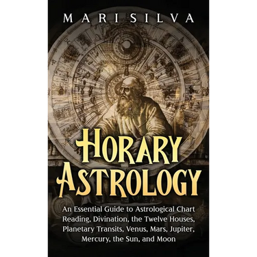 Horary Astrology: An Essential Guide to Astrological Chart Reading, Divination, the Twelve Houses, Planetary Transits, Venus, Mars, Jupiter, Mercury,