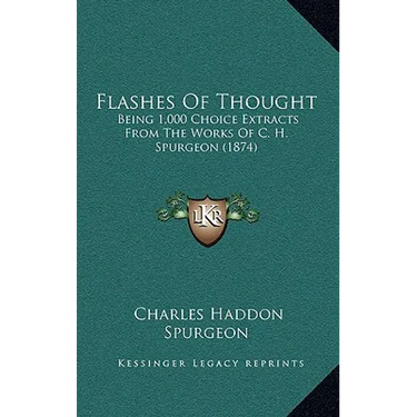 Flashes Of Thought: Being 1,000 Choice Extracts From The Works Of C. H. Spurgeon (1874)