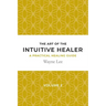 The art of the intuitive healer. Volume 2: a practical healing guide