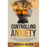 Controlling Anxiety: Use These 13 Techniques and Discover How to Improve Communication In Your Relationships