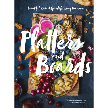 Platters and Boards: Beautiful, Casual Spreads for Every Occasion