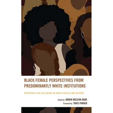 Black Female Perspectives from Predominantly White Institutions: Strategies for Wellbeing in White Spaces and Beyond