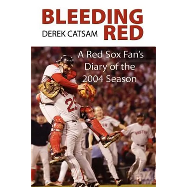 Bleeding Red: A Red Sox Fan's Diary of the 2004 Season