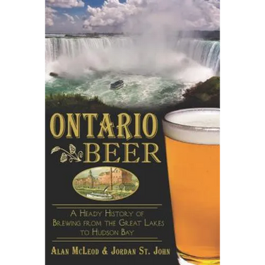 Ontario Beer: A Heady History of Brewing from the Great Lakes to Hudson Bay