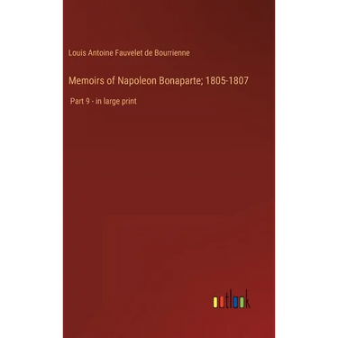 Memoirs of Napoleon Bonaparte; 1805-1807: Part 9 - in large print