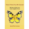 Things I Never Told My Children: My Story of Life, Love, Luck, Laughter and Loss