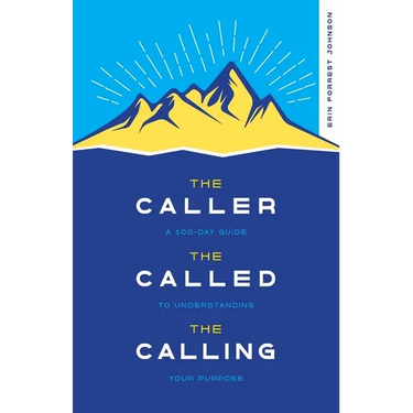 The Caller, the Called, the Calling: A 100-Day Guide to Understanding Your Purpose