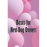 Basics for New Dog Owners: First-Time Dog Ownership Advice