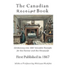 The Canadian Receipt Book: Containing over 500 Valuable Receipts for the Farmer and the Housewife, First Published in 1867, Deluxe Casebound Edition